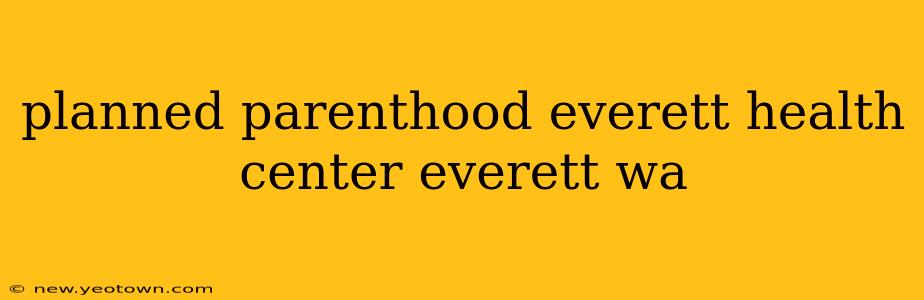 planned parenthood everett health center everett wa