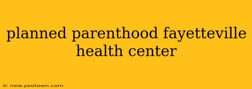 planned parenthood fayetteville health center
