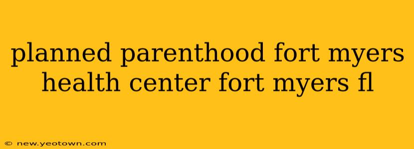 planned parenthood fort myers health center fort myers fl