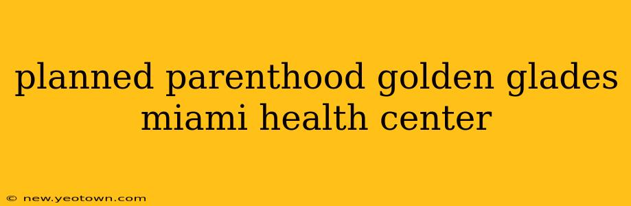 planned parenthood golden glades miami health center