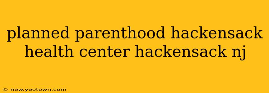 planned parenthood hackensack health center hackensack nj