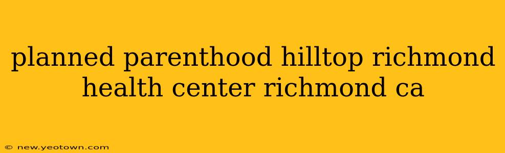 planned parenthood hilltop richmond health center richmond ca