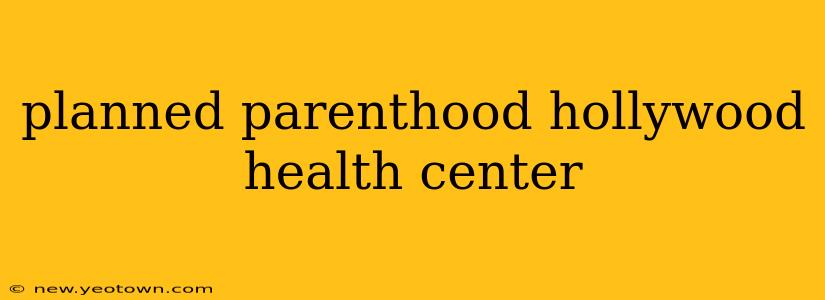planned parenthood hollywood health center