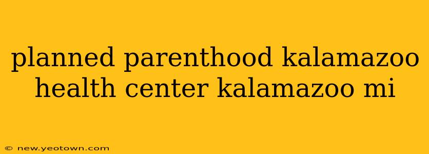 planned parenthood kalamazoo health center kalamazoo mi