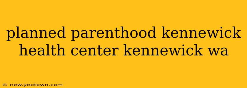 planned parenthood kennewick health center kennewick wa