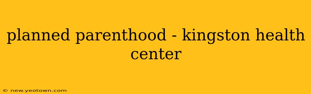 planned parenthood - kingston health center