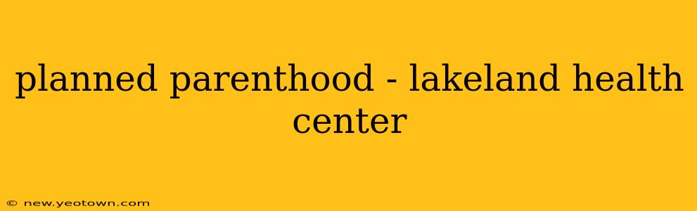 planned parenthood - lakeland health center