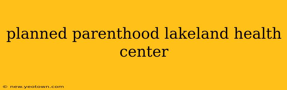 planned parenthood lakeland health center