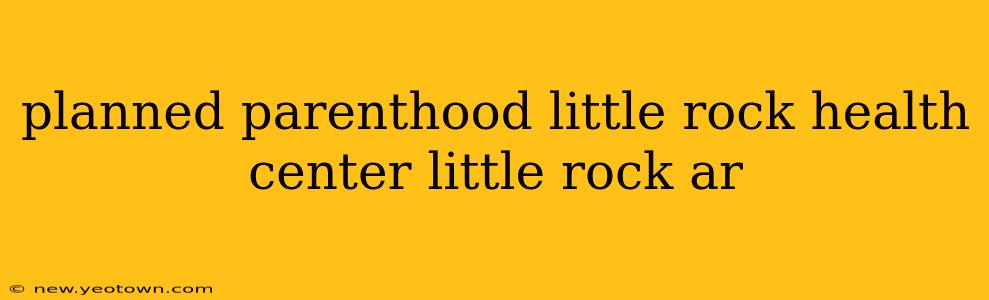 planned parenthood little rock health center little rock ar
