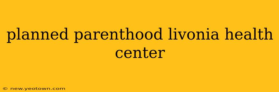 planned parenthood livonia health center