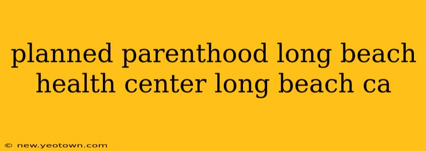 planned parenthood long beach health center long beach ca