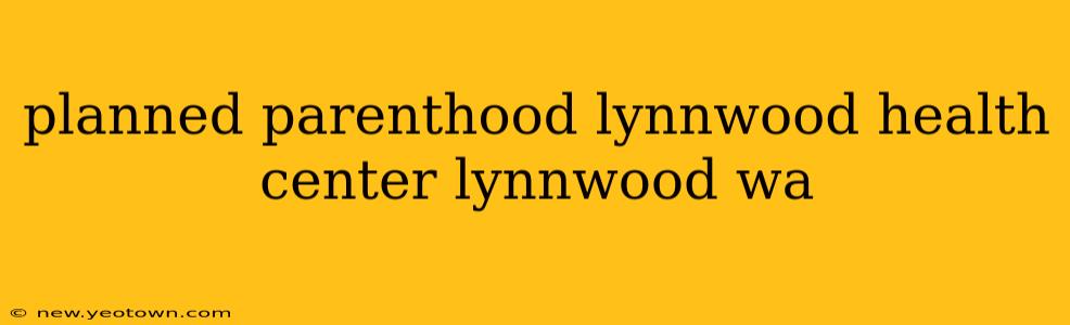 planned parenthood lynnwood health center lynnwood wa
