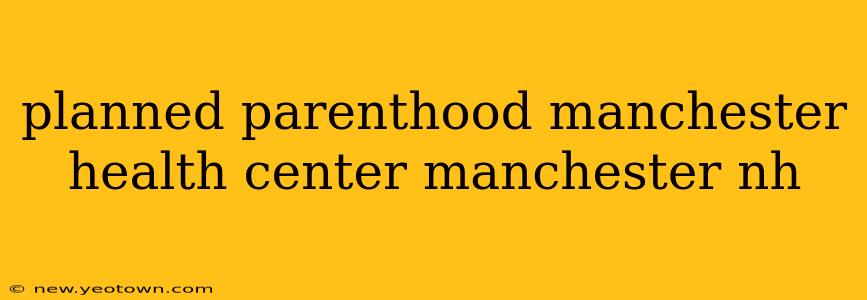 planned parenthood manchester health center manchester nh