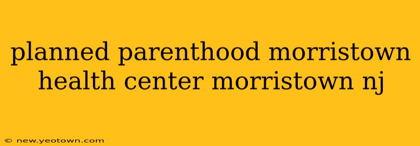 planned parenthood morristown health center morristown nj