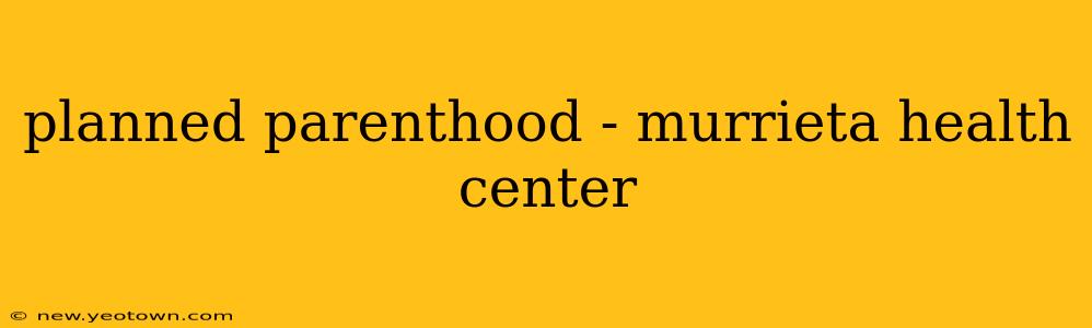 planned parenthood - murrieta health center