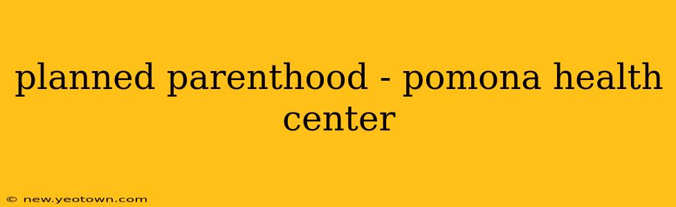 planned parenthood - pomona health center