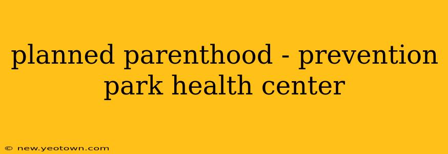 planned parenthood - prevention park health center