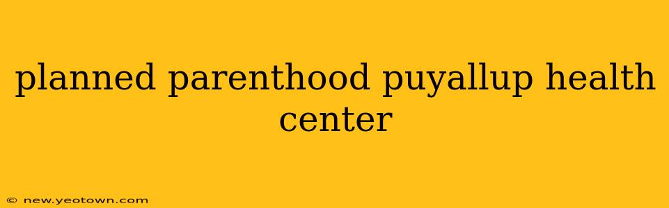 planned parenthood puyallup health center