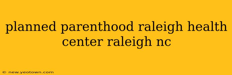 planned parenthood raleigh health center raleigh nc