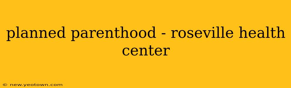 planned parenthood - roseville health center