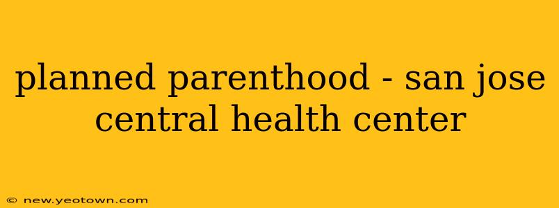planned parenthood - san jose central health center