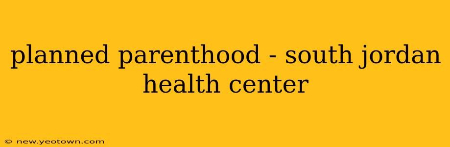 planned parenthood - south jordan health center