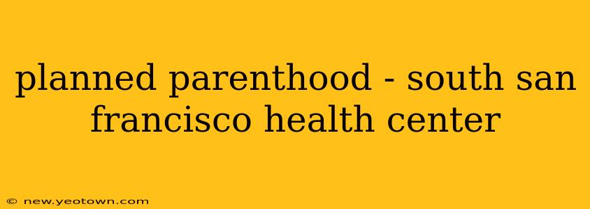 planned parenthood - south san francisco health center
