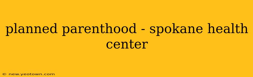 planned parenthood - spokane health center