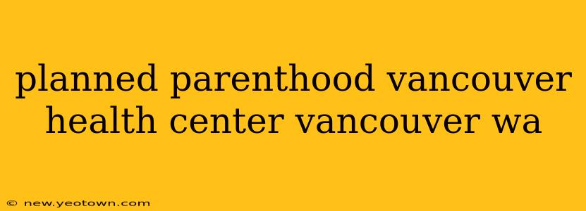 planned parenthood vancouver health center vancouver wa
