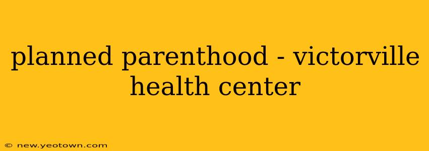 planned parenthood - victorville health center