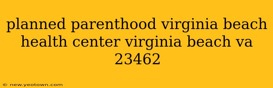 planned parenthood virginia beach health center virginia beach va 23462