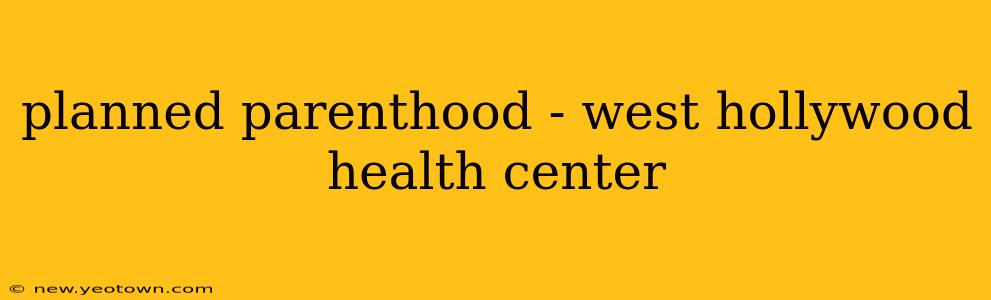 planned parenthood - west hollywood health center