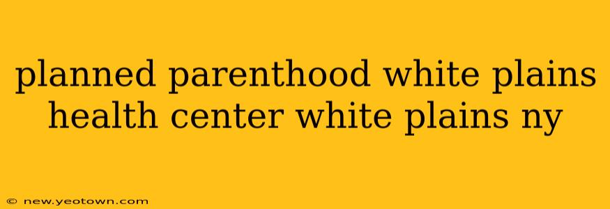 planned parenthood white plains health center white plains ny