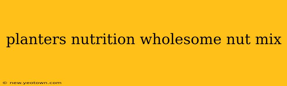 planters nutrition wholesome nut mix