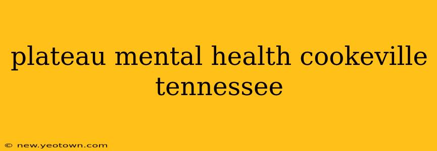 plateau mental health cookeville tennessee