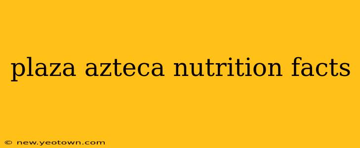 plaza azteca nutrition facts