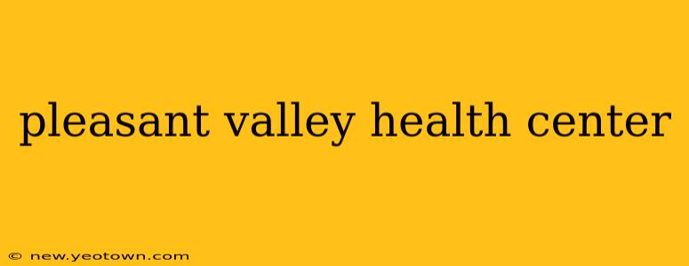 pleasant valley health center