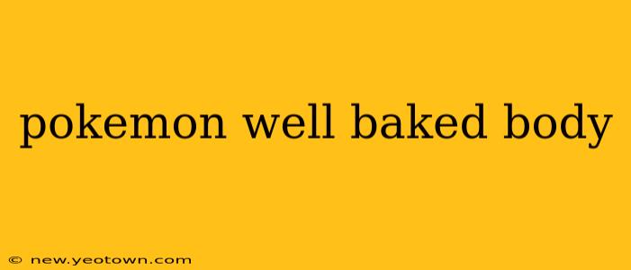 pokemon well baked body