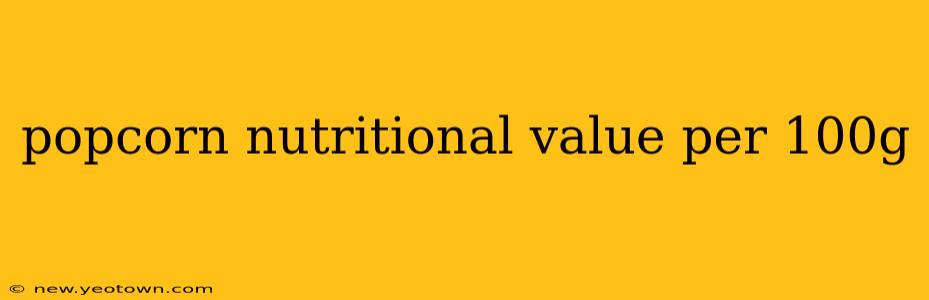 popcorn nutritional value per 100g