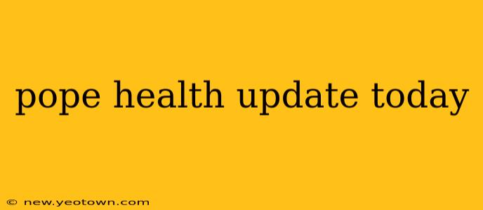 pope health update today