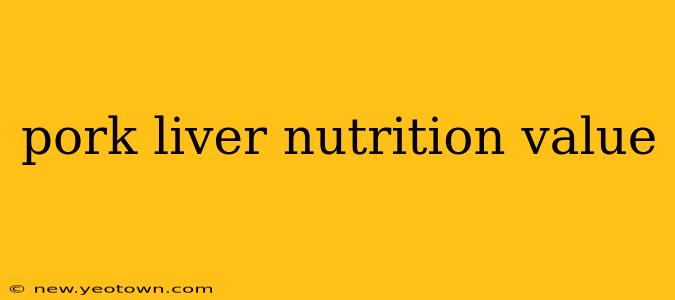 pork liver nutrition value