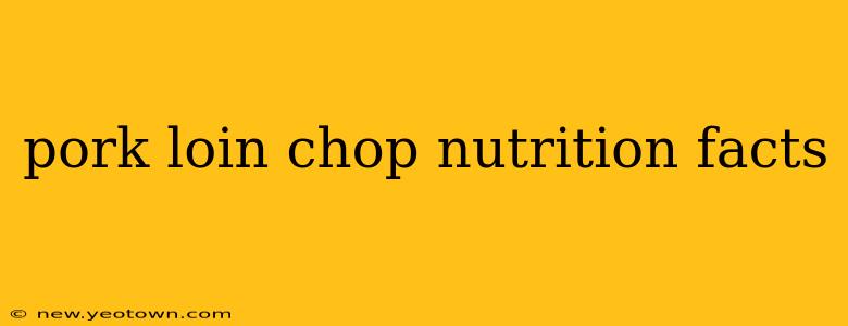 pork loin chop nutrition facts