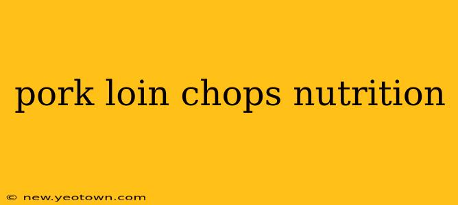 pork loin chops nutrition