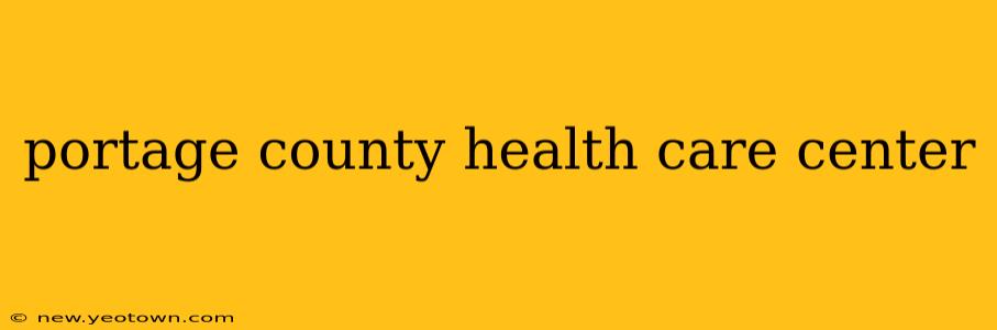 portage county health care center