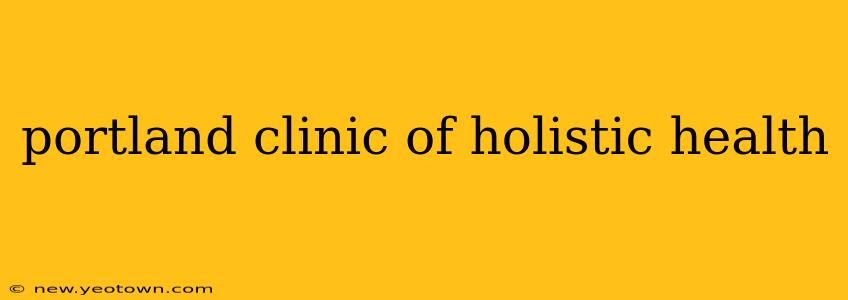 portland clinic of holistic health