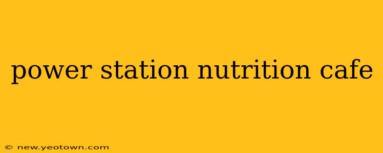 power station nutrition cafe