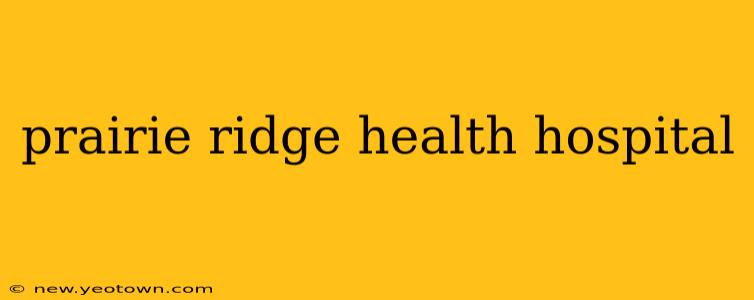prairie ridge health hospital