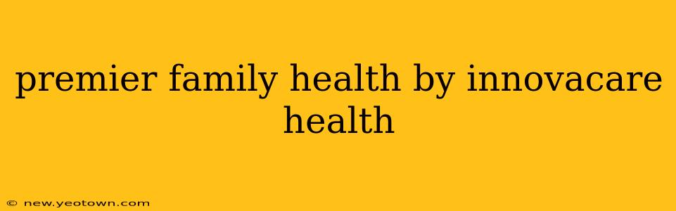 premier family health by innovacare health