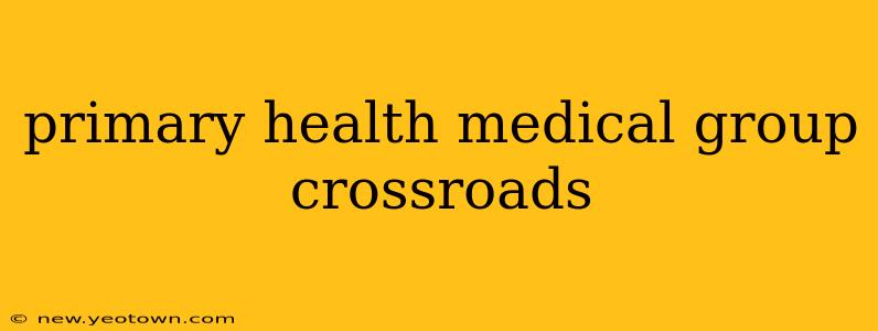 primary health medical group crossroads