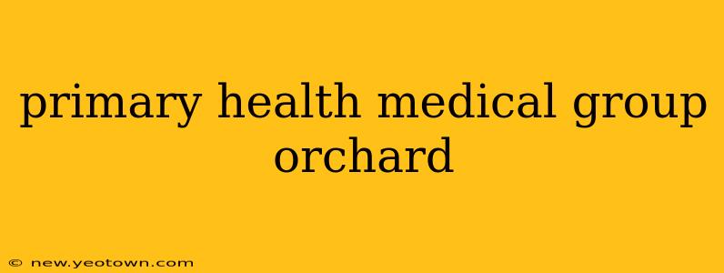 primary health medical group orchard